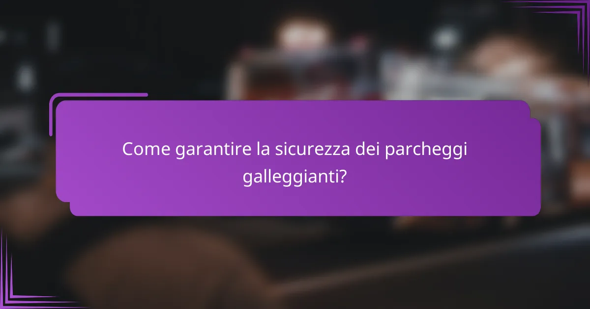 Come garantire la sicurezza dei parcheggi galleggianti?