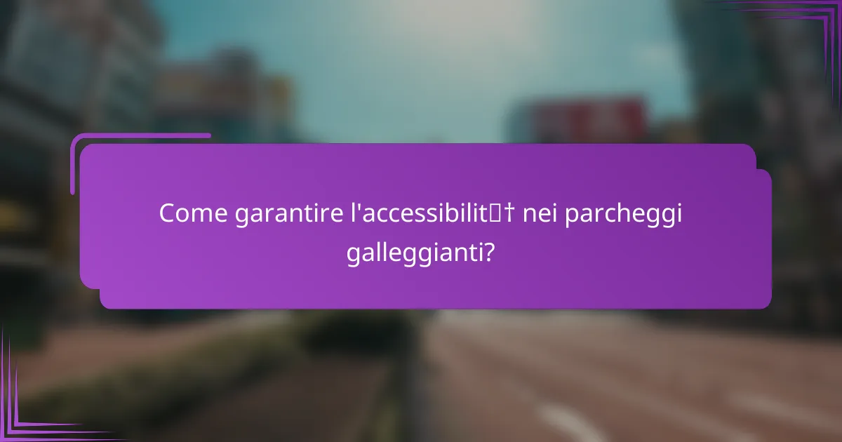Come garantire l'accessibilità nei parcheggi galleggianti?