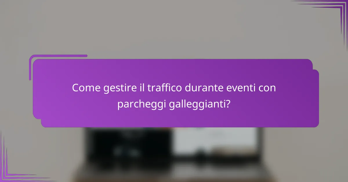 Come gestire il traffico durante eventi con parcheggi galleggianti?