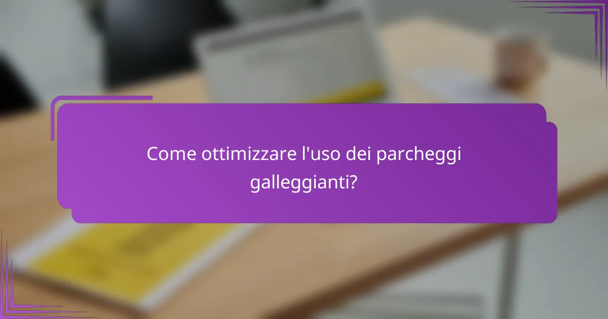 Come ottimizzare l'uso dei parcheggi galleggianti?