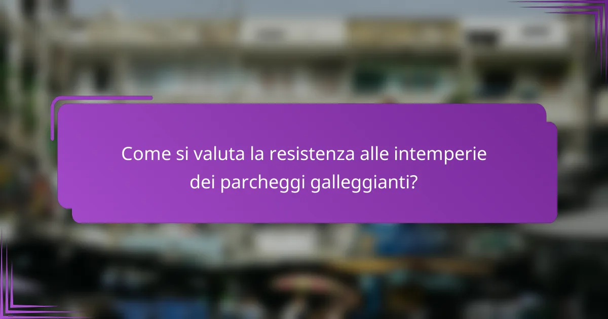 Come si valuta la resistenza alle intemperie dei parcheggi galleggianti?