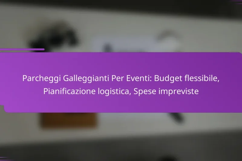 Parcheggi Galleggianti Per Eventi: Budget flessibile, Pianificazione logistica, Spese impreviste