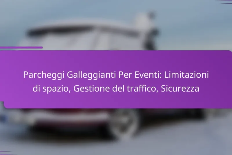 Parcheggi Galleggianti Per Eventi: Limitazioni di spazio, Gestione del traffico, Sicurezza