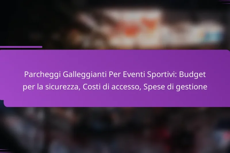 Parcheggi Galleggianti Per Eventi Sportivi: Budget per la sicurezza, Costi di accesso, Spese di gestione