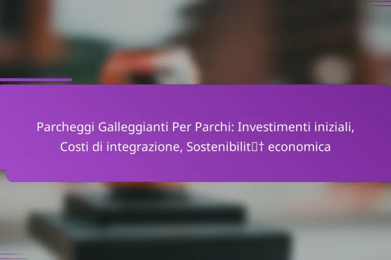 Parcheggi Galleggianti Per Parchi: Investimenti iniziali, Costi di integrazione, Sostenibilità economica