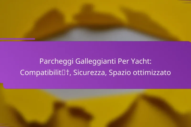 Parcheggi Galleggianti Per Yacht: Compatibilità, Sicurezza, Spazio ottimizzato