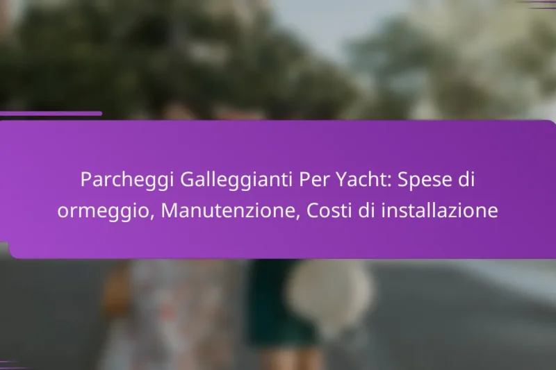 Parcheggi Galleggianti Per Yacht: Spese di ormeggio, Manutenzione, Costi di installazione