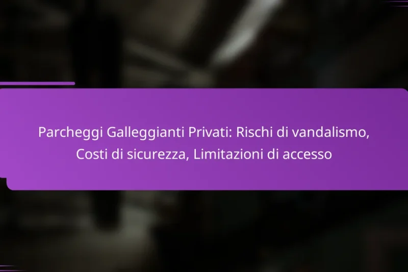 Parcheggi Galleggianti Privati: Rischi di vandalismo, Costi di sicurezza, Limitazioni di accesso