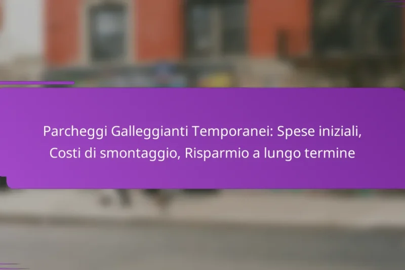 Parcheggi Galleggianti Temporanei: Spese iniziali, Costi di smontaggio, Risparmio a lungo termine
