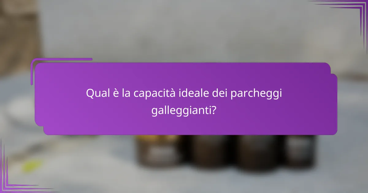 Qual è la capacità ideale dei parcheggi galleggianti?