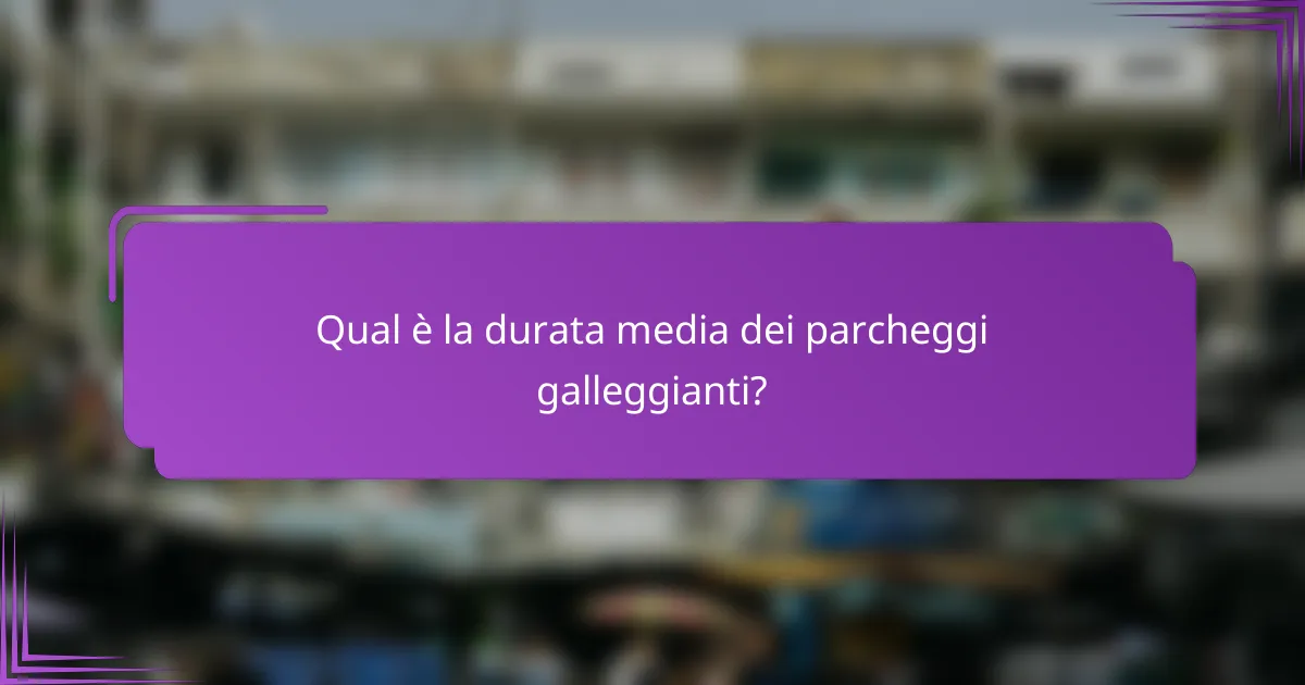 Qual è la durata media dei parcheggi galleggianti?