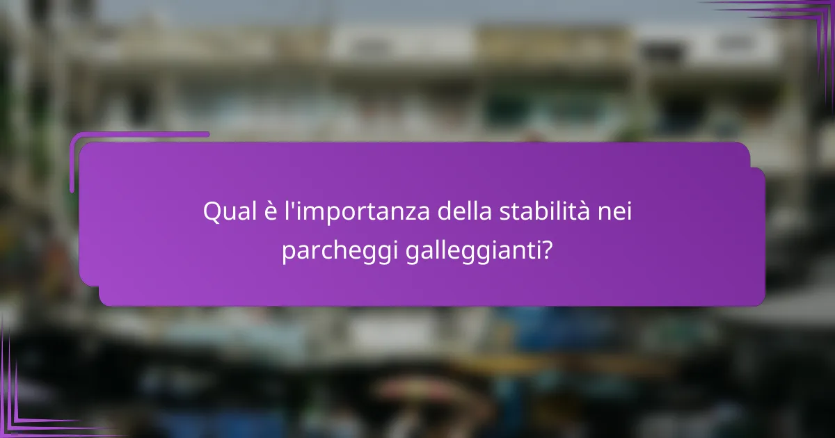 Qual è l'importanza della stabilità nei parcheggi galleggianti?