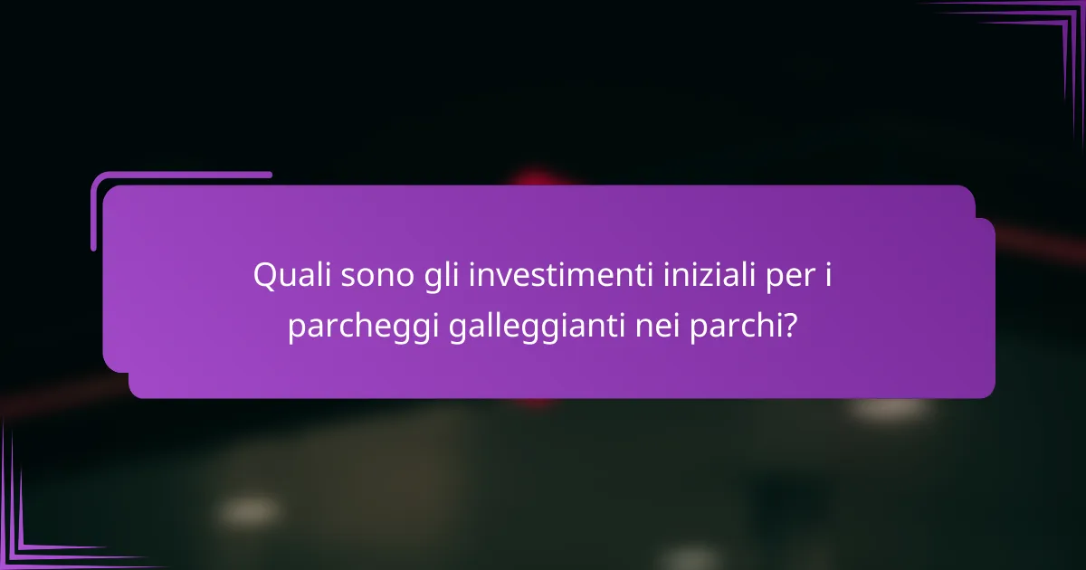 Quali sono gli investimenti iniziali per i parcheggi galleggianti nei parchi?