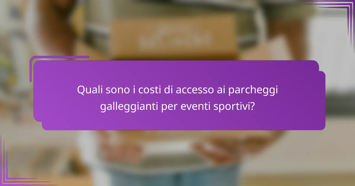 Quali sono i costi di accesso ai parcheggi galleggianti per eventi sportivi?