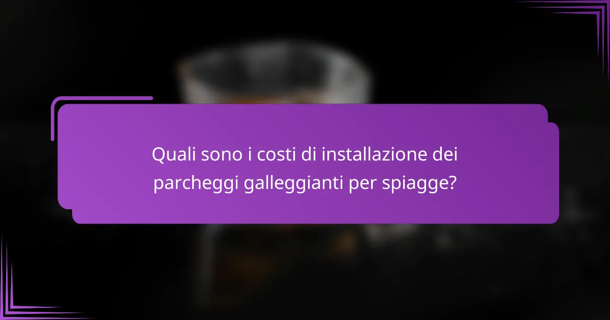 Quali sono i costi di installazione dei parcheggi galleggianti per spiagge?