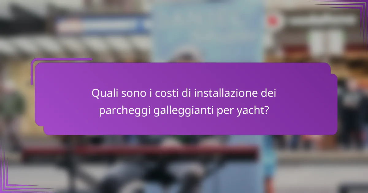 Quali sono i costi di installazione dei parcheggi galleggianti per yacht?