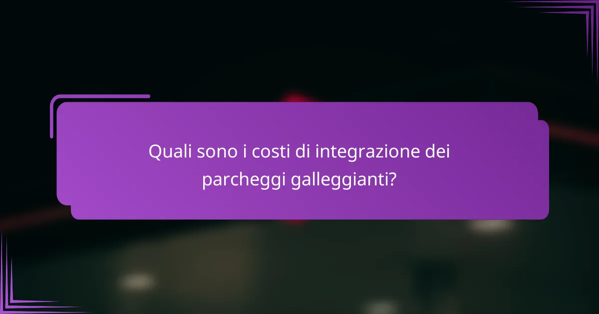 Quali sono i costi di integrazione dei parcheggi galleggianti?