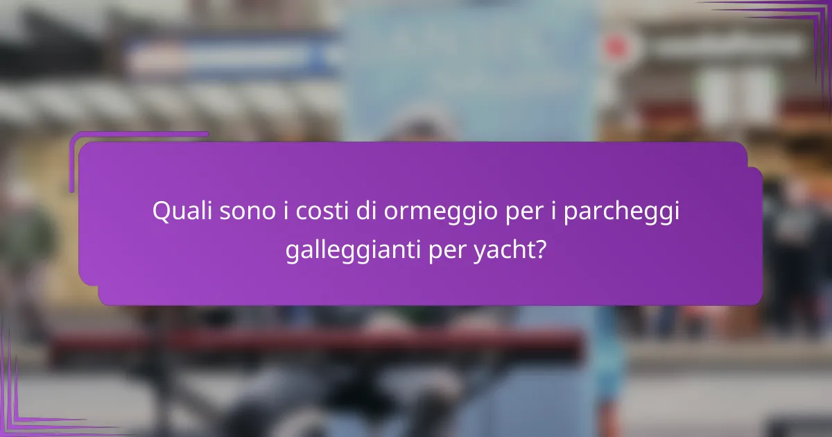 Quali sono i costi di ormeggio per i parcheggi galleggianti per yacht?