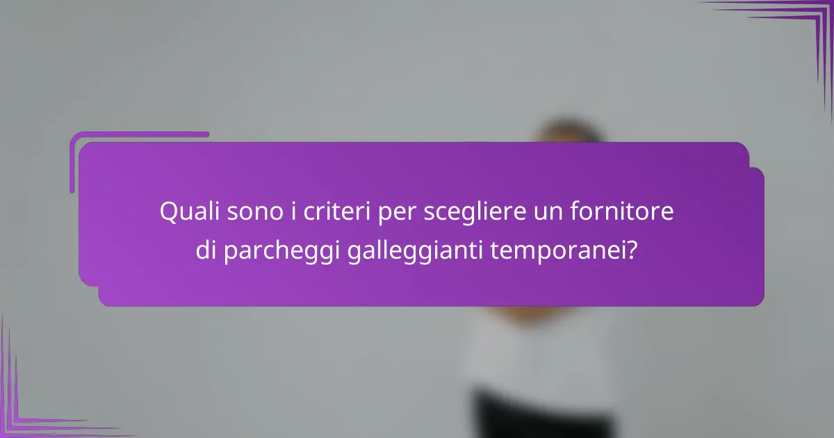 Quali sono i criteri per scegliere un fornitore di parcheggi galleggianti temporanei?