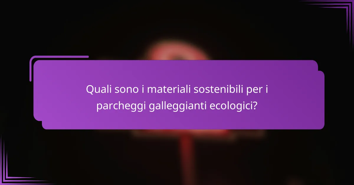 Quali sono i materiali sostenibili per i parcheggi galleggianti ecologici?