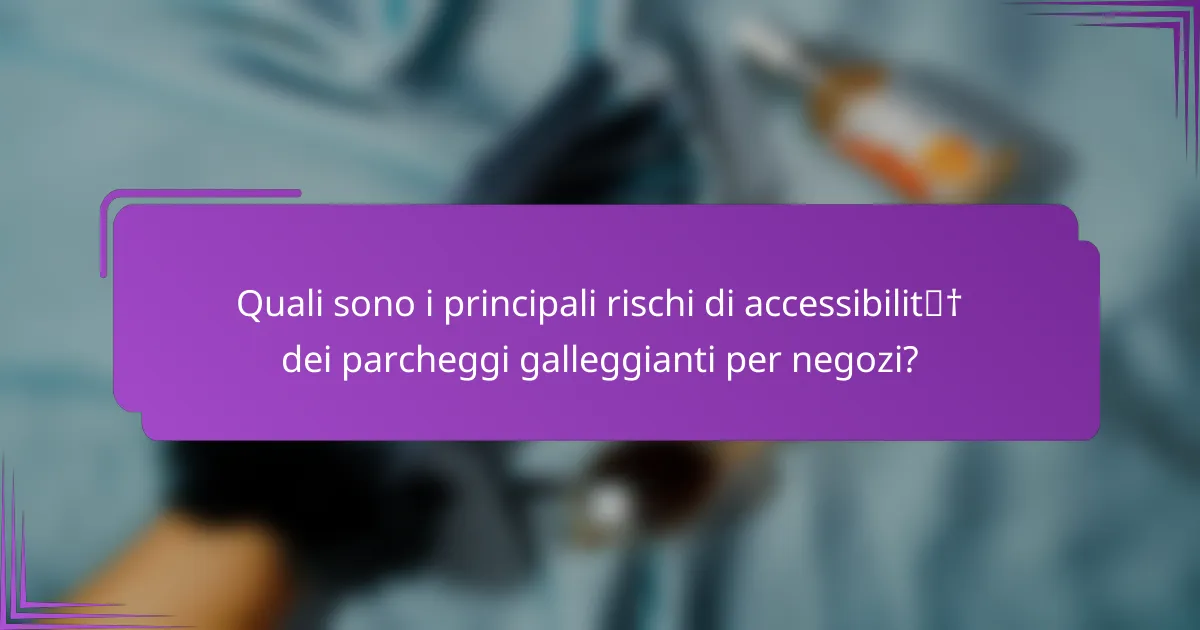 Quali sono i principali rischi di accessibilità dei parcheggi galleggianti per negozi?