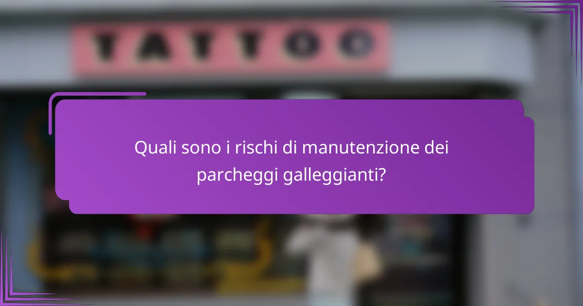 Quali sono i rischi di manutenzione dei parcheggi galleggianti?
