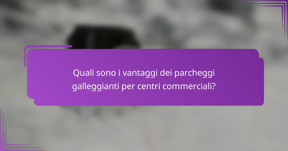 Quali sono i vantaggi dei parcheggi galleggianti per centri commerciali?