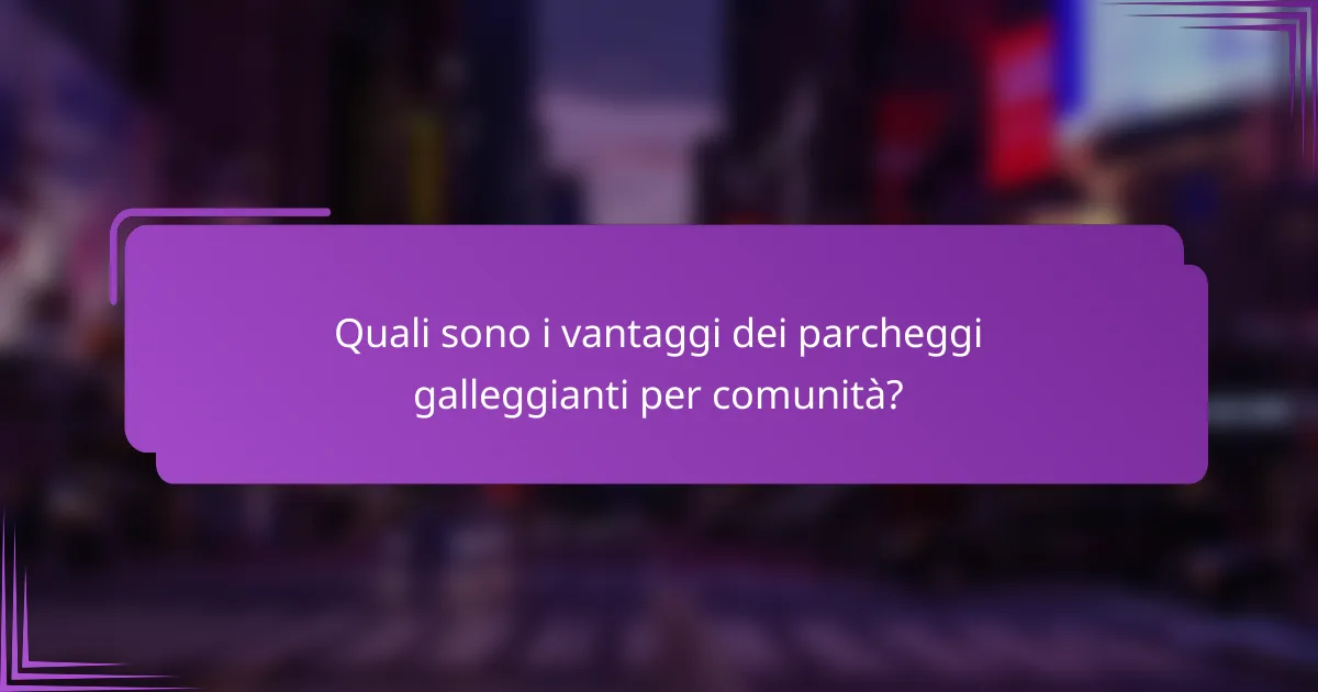 Quali sono i vantaggi dei parcheggi galleggianti per comunità?