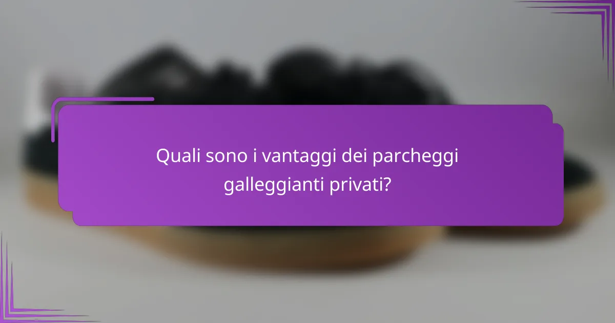 Quali sono i vantaggi dei parcheggi galleggianti privati?