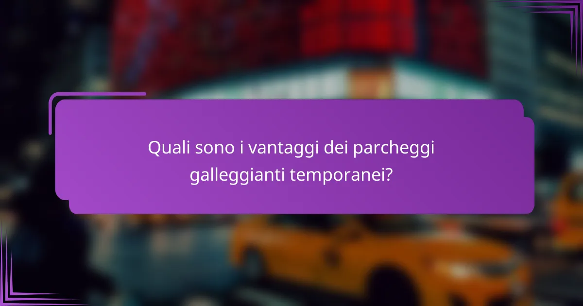 Quali sono i vantaggi dei parcheggi galleggianti temporanei?