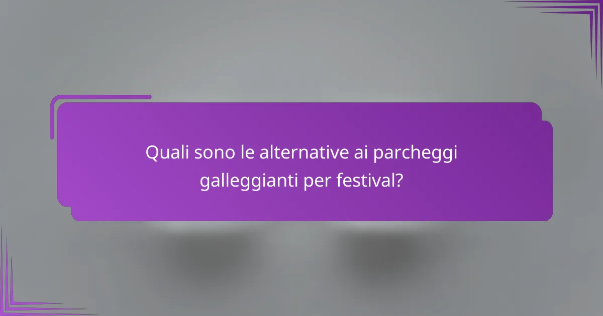 Quali sono le alternative ai parcheggi galleggianti per festival?