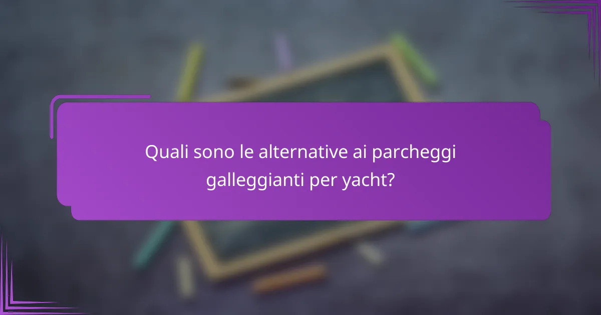 Quali sono le alternative ai parcheggi galleggianti per yacht?