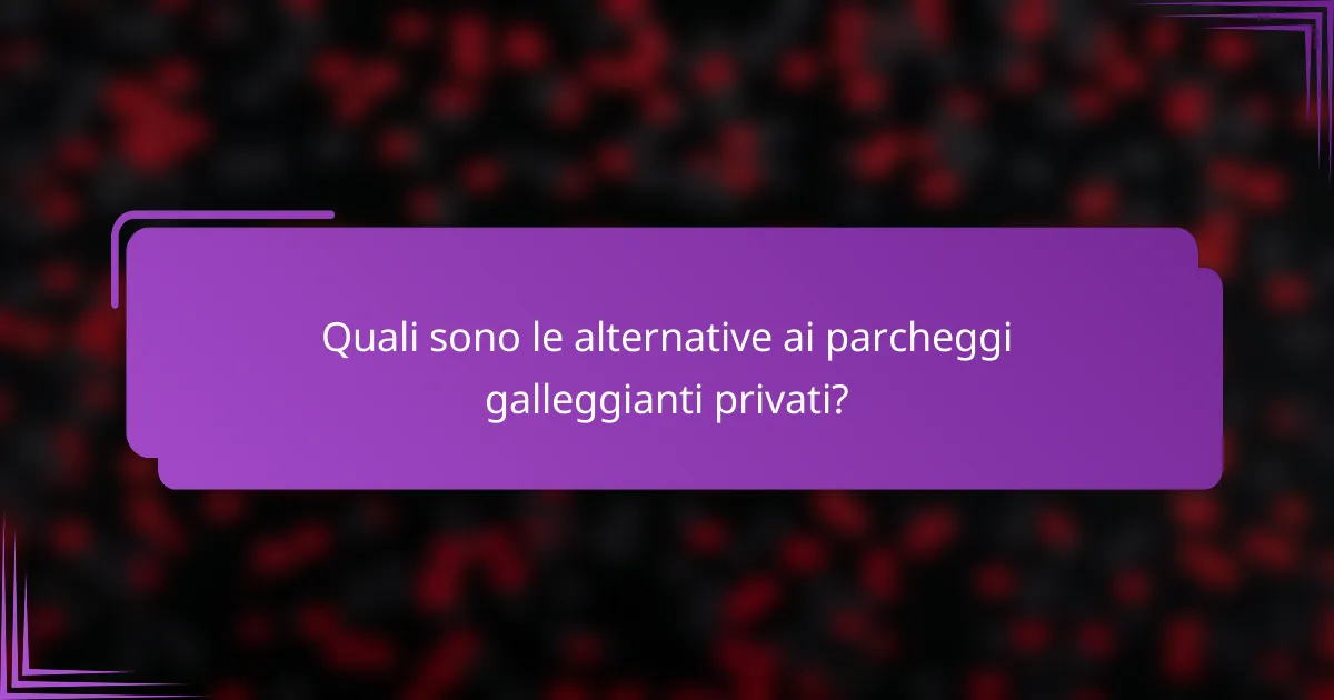 Quali sono le alternative ai parcheggi galleggianti privati?