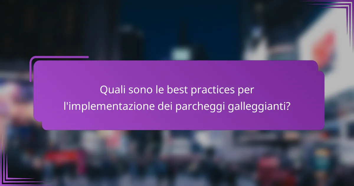 Quali sono le best practices per l'implementazione dei parcheggi galleggianti?