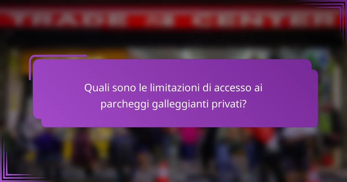 Quali sono le limitazioni di accesso ai parcheggi galleggianti privati?