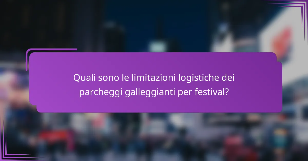 Quali sono le limitazioni logistiche dei parcheggi galleggianti per festival?