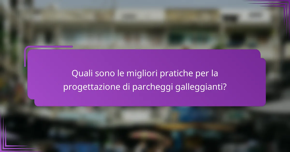 Quali sono le migliori pratiche per la progettazione di parcheggi galleggianti?