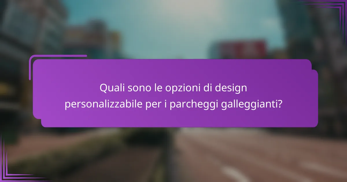 Quali sono le opzioni di design personalizzabile per i parcheggi galleggianti?