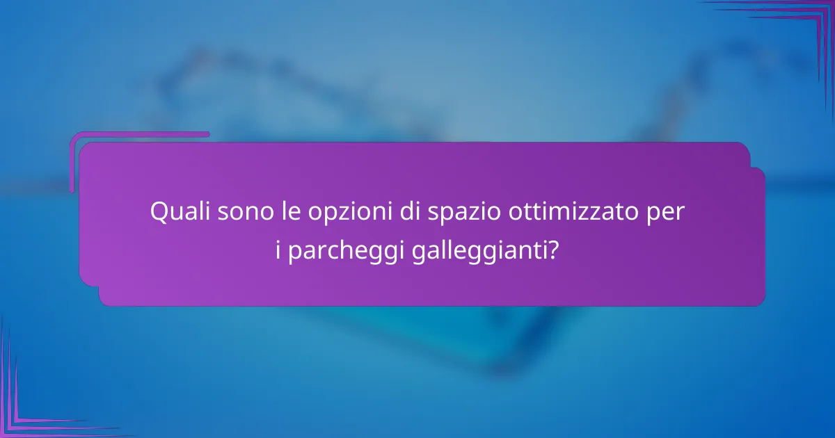 Quali sono le opzioni di spazio ottimizzato per i parcheggi galleggianti?