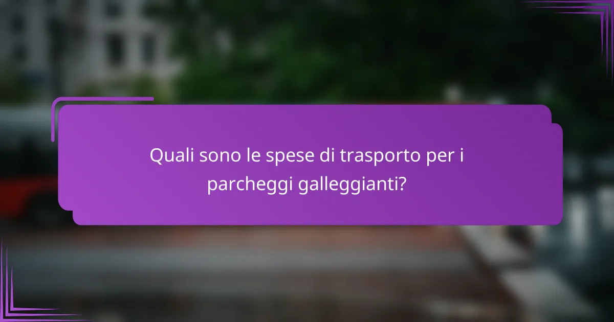 Quali sono le spese di trasporto per i parcheggi galleggianti?