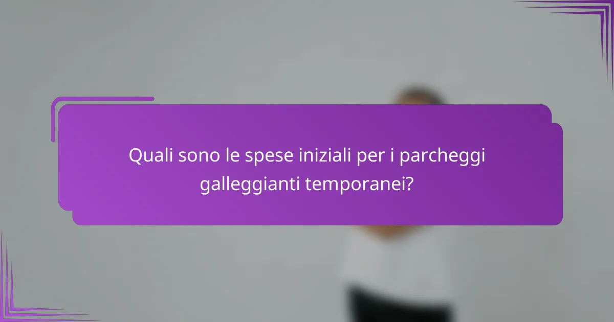 Quali sono le spese iniziali per i parcheggi galleggianti temporanei?